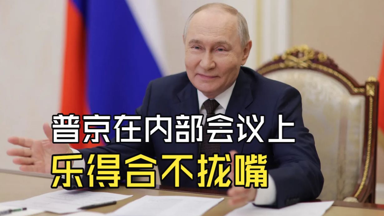 普京在内部会议上，乐得合不拢嘴