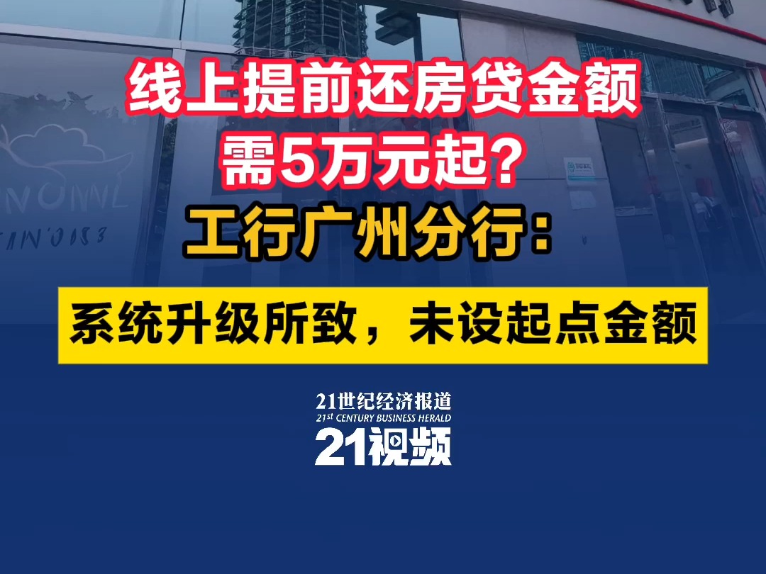 视频|线上提前还房贷金额需5万元起?工行广州分行:系统升级所致,未设起点金额哔哩哔哩bilibili