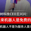 宇树科技CEO王兴兴： 未来机器人是免费的！ 造机器人不是为服务人类