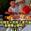 在加油站用汽油泼在陌生人的车上，会被揍吗？第二段