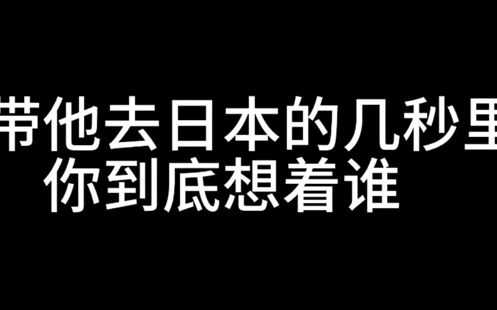 【猩幻】说带他去日本的那几秒，你到底想着谁