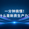 一分钟搞懂！什么是新质生产力