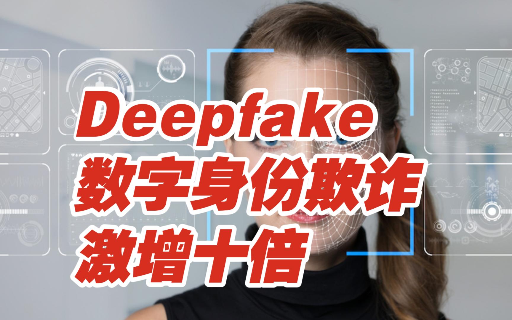 Deepfake数字身份欺诈激增十倍【网安资讯】哔哩哔哩bilibili