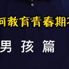 如何教育青春期孩子男孩篇