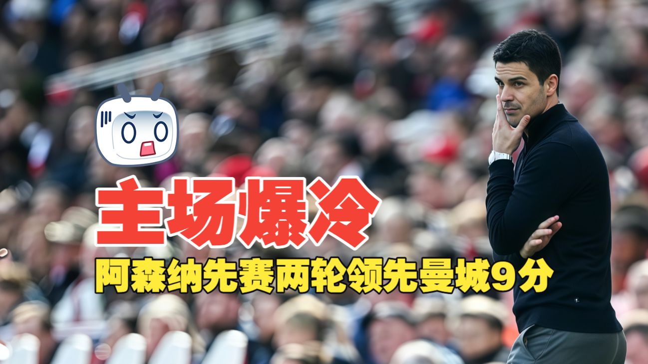 主场爆冷！阿森纳先赛两轮领先曼城9分 阿森纳1比2伯恩茅斯