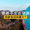 2020年总结！带孩子出去旅游到底有没有意义？我们用两个娃的亲身经历告诉你