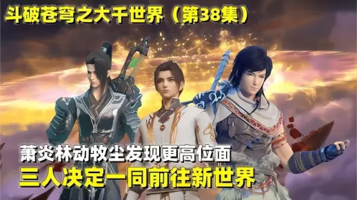 斗破苍穹大千世界 第38集：蕭炎、林動、牧塵發現新世界，三人約定一同前往