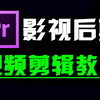 PR剪辑视频教程 (从零开始学剪辑 ，新手入门实用版