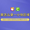 录屏怎么录一小块区域？这三个自定义区域录屏方法简单好用