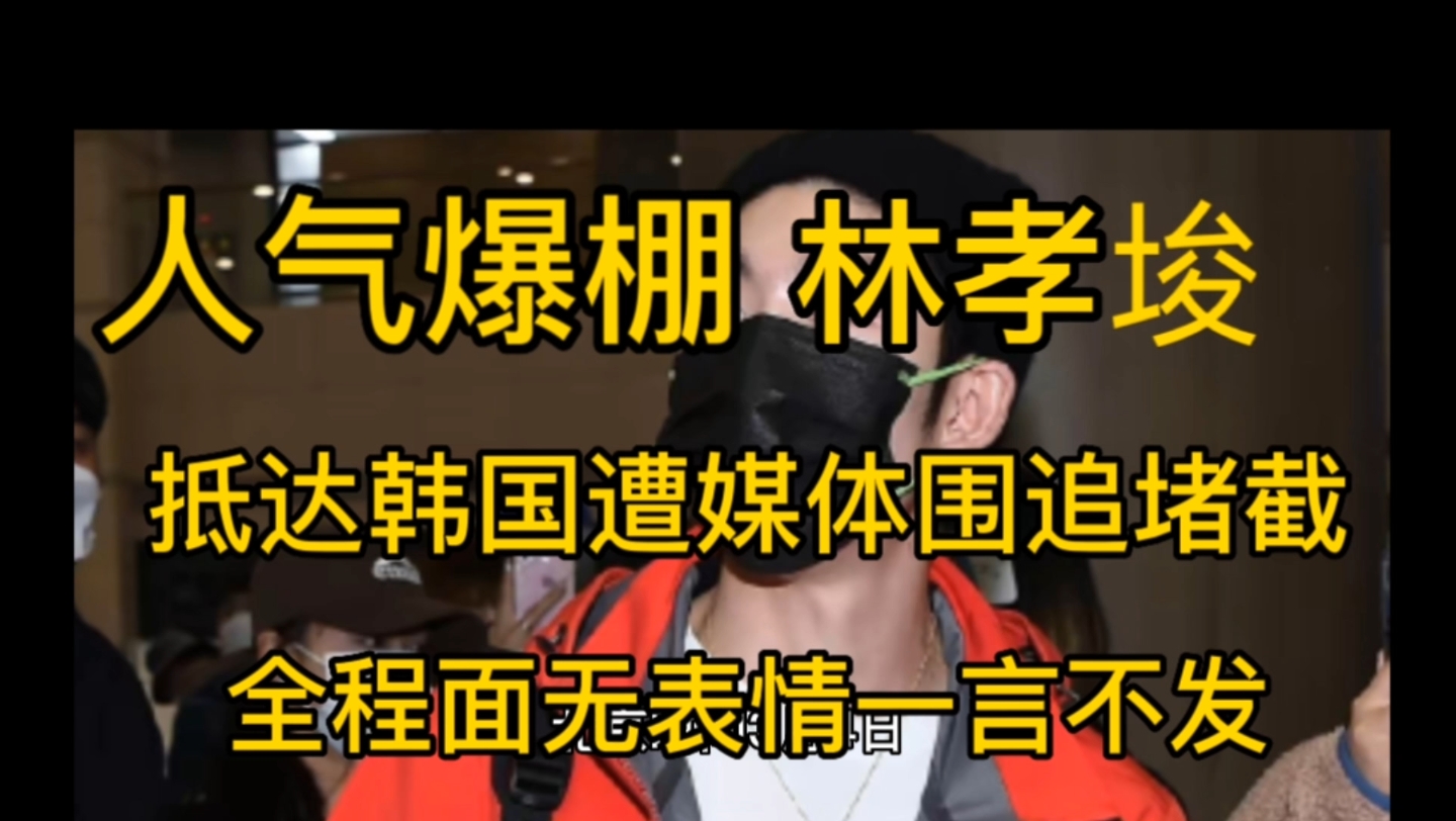 人气爆棚!林孝埈抵达韩国遭媒体围追堵截,全程面无表情一言不发哔哩哔哩bilibili