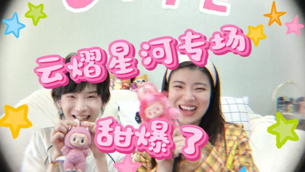 【云熠星河专场】嗑晕了！是甜到发腻小情侣！！你们吃的太好了吧！！！