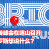 《第二百五二期》金砖峰会在喀山召开，俄罗斯想说什么