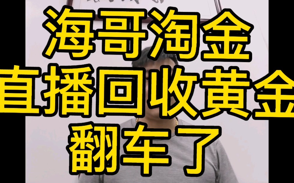 海哥淘金:快来看回收黄金的海哥直播回收黄金,翻车了,翻车了