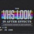 Skillshare - The VHS Look in After Effects