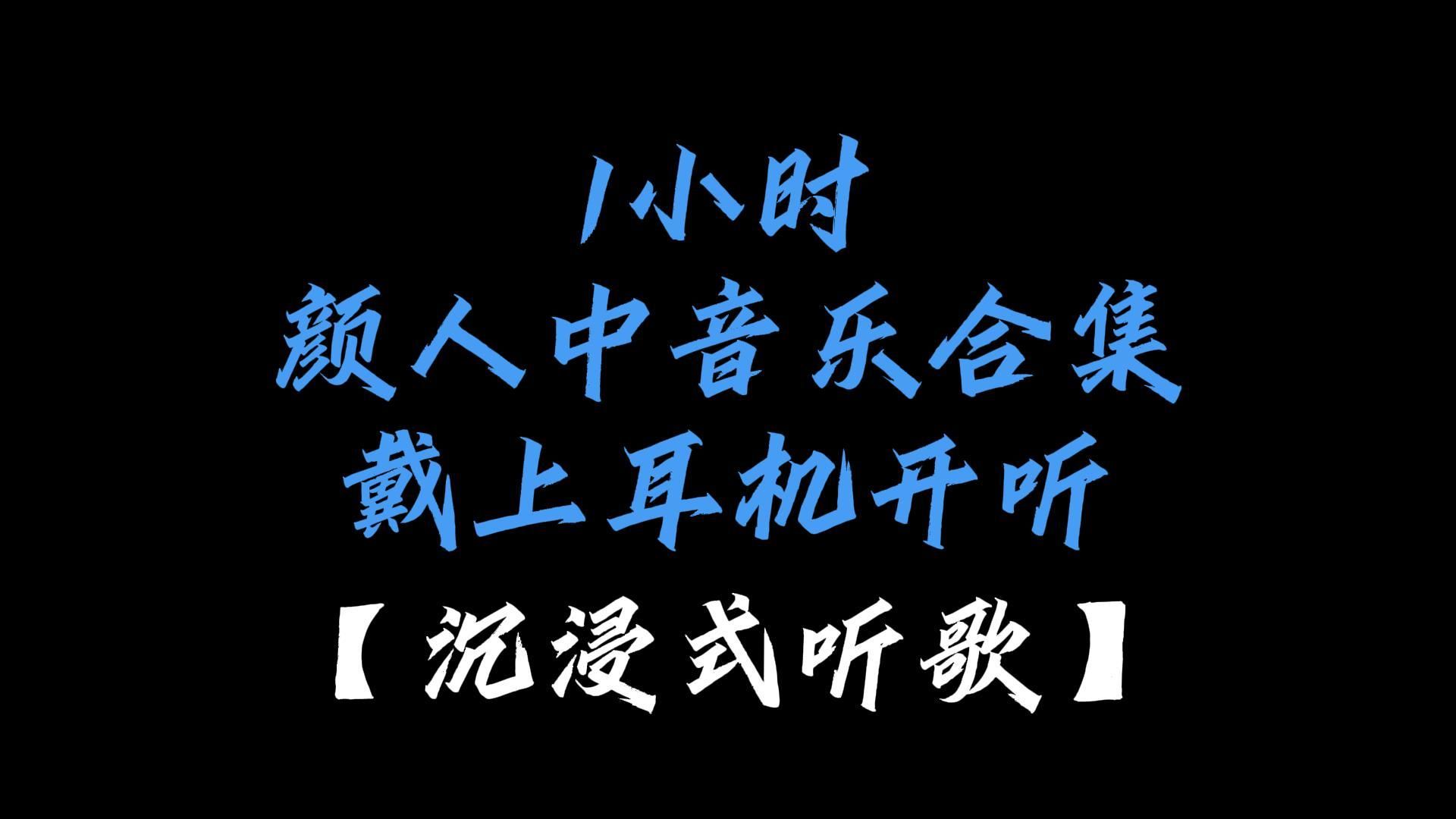 1小时颜人中音乐合集 佩戴耳机效果更佳