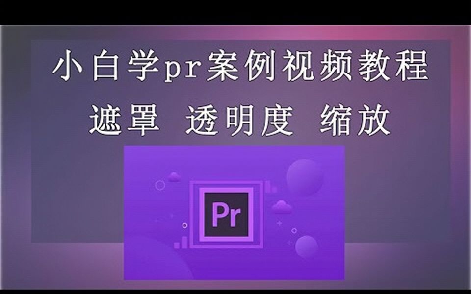 小白学pr案例视频教程AdobePremiere遮罩透明度的使用缩放使用