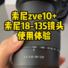 索尼zve10+索尼18-135mm镜头，使用感受