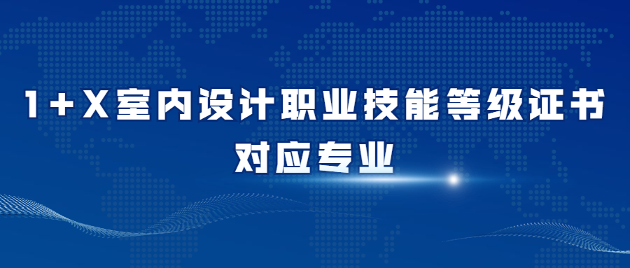 1x室内设计职业技能等级证书对应专业