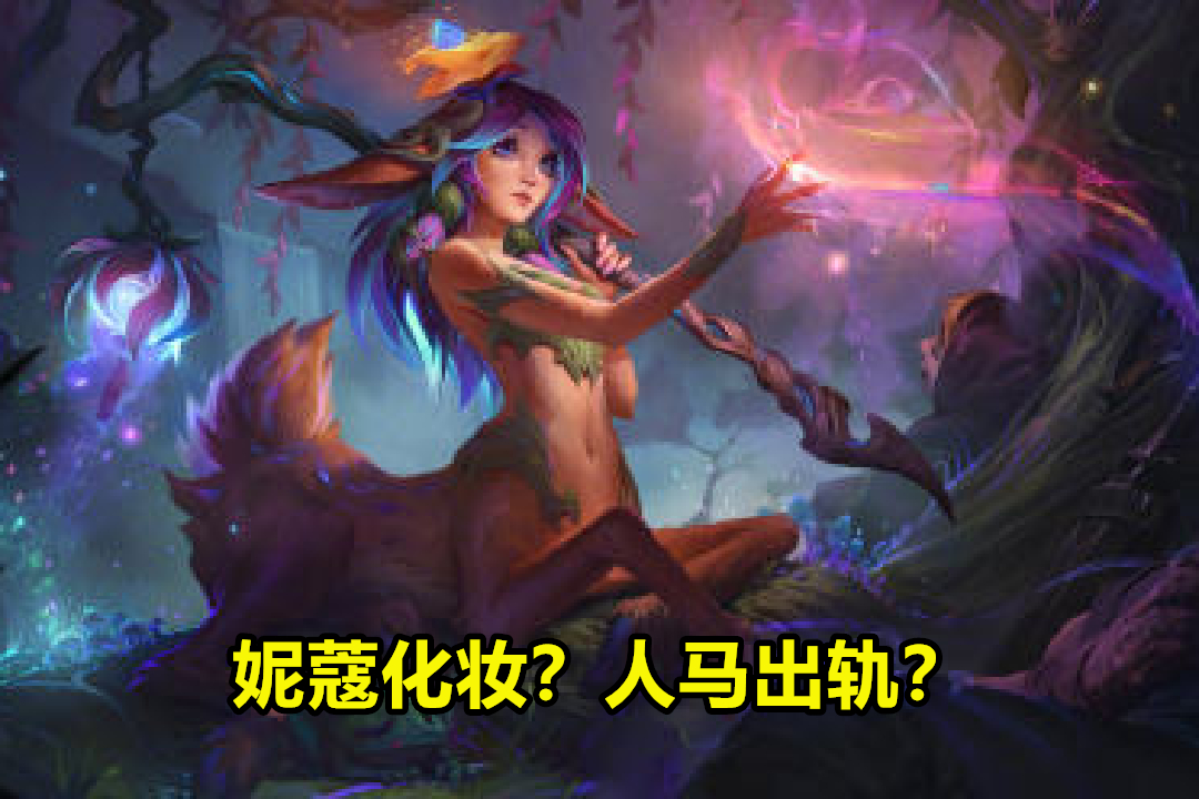 lol莉莉娅来了q真伤r团控究竟是妮蔻化妆了还是人马出轨