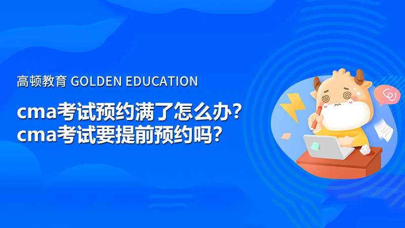 2021年cma考试预约满了怎么办?cma考试要提前预约吗?