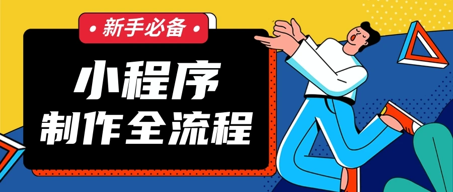 【微信小程序制作步骤详解】小程序制作全流程，一口气带你看完！