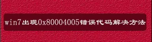 错误代码0x80004005的解决方法分享,教你如何快速修复0x80004005
