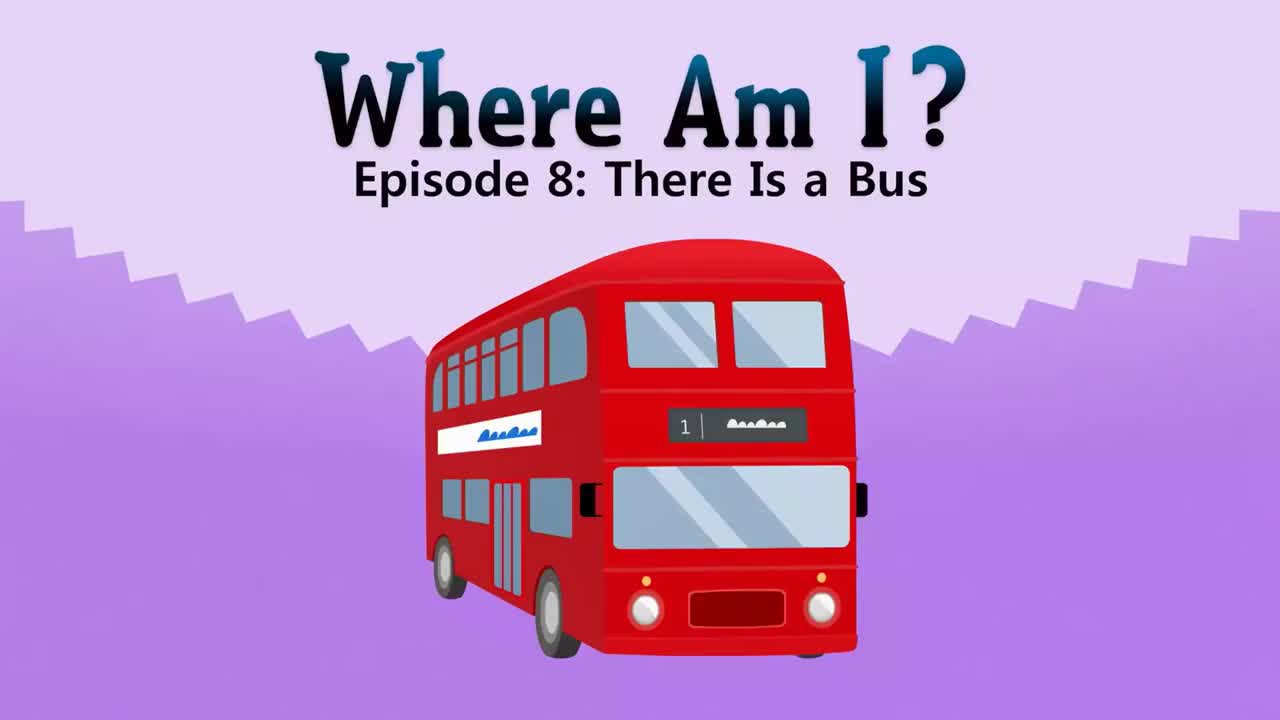08_Where Am I 8_There Is a Bus