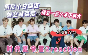 【时代少年团reaction】未播花絮？好眼熟啊！时代夏令营2第四期未播花絮