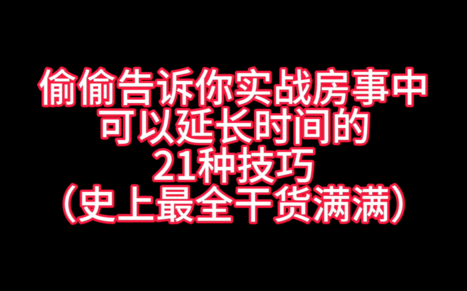 偷偷告诉你实战房事中,可以延长时间的21种耐久技巧(正经知识区up主解读,史上最全干货满满)哔哩哔哩bilibili