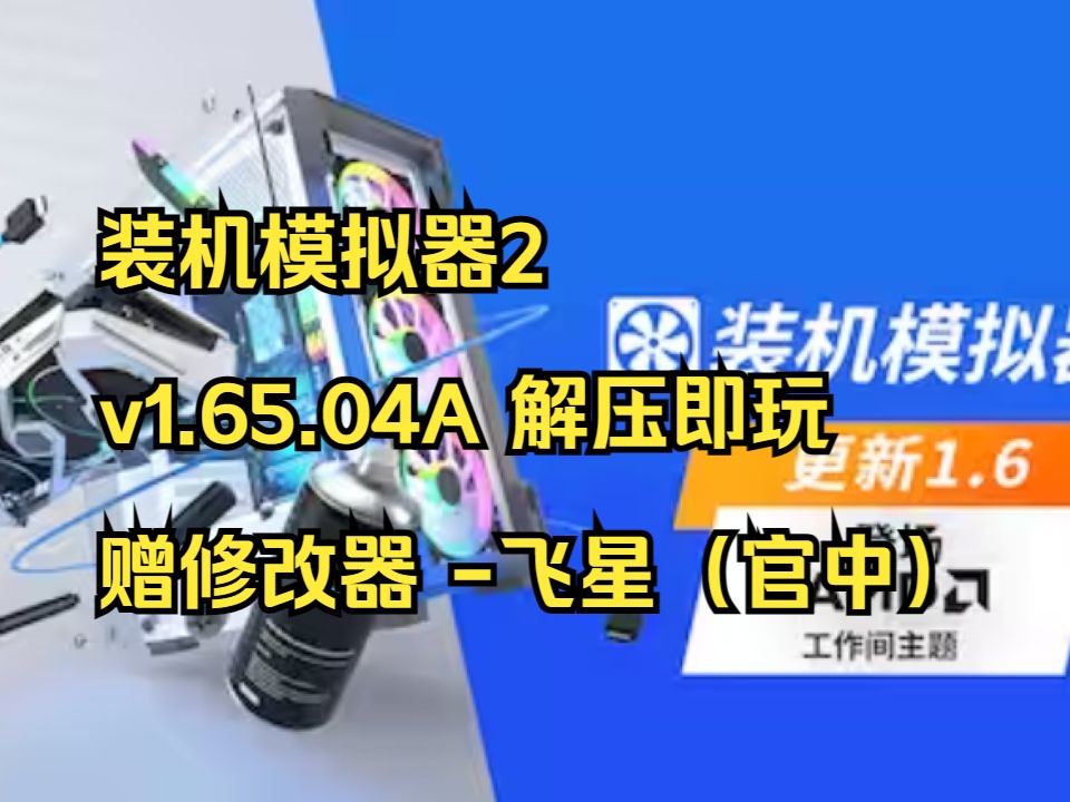 火爆模拟游戏装机模拟器2 v1.65.04A 赠修改器 飞星(官中)解压即玩