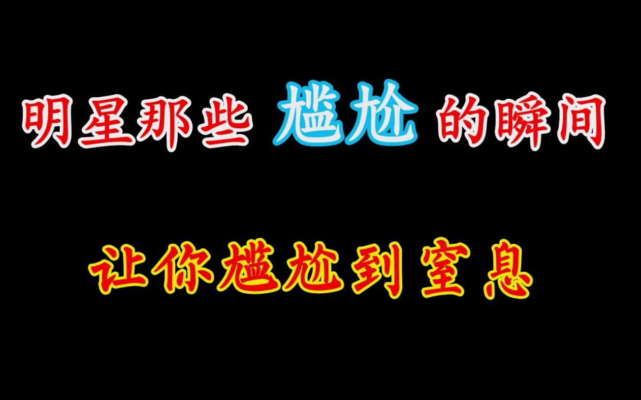 【名场面】明星那些尴尬的瞬间,让你尴尬到窒息哔哩哔哩bilibili