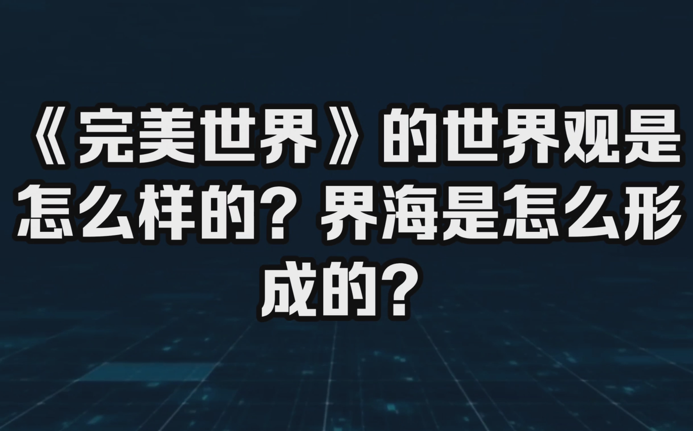 《完美世界》的世界观是怎样的?界海又是如何诞生的?哔哩哔哩bilibili