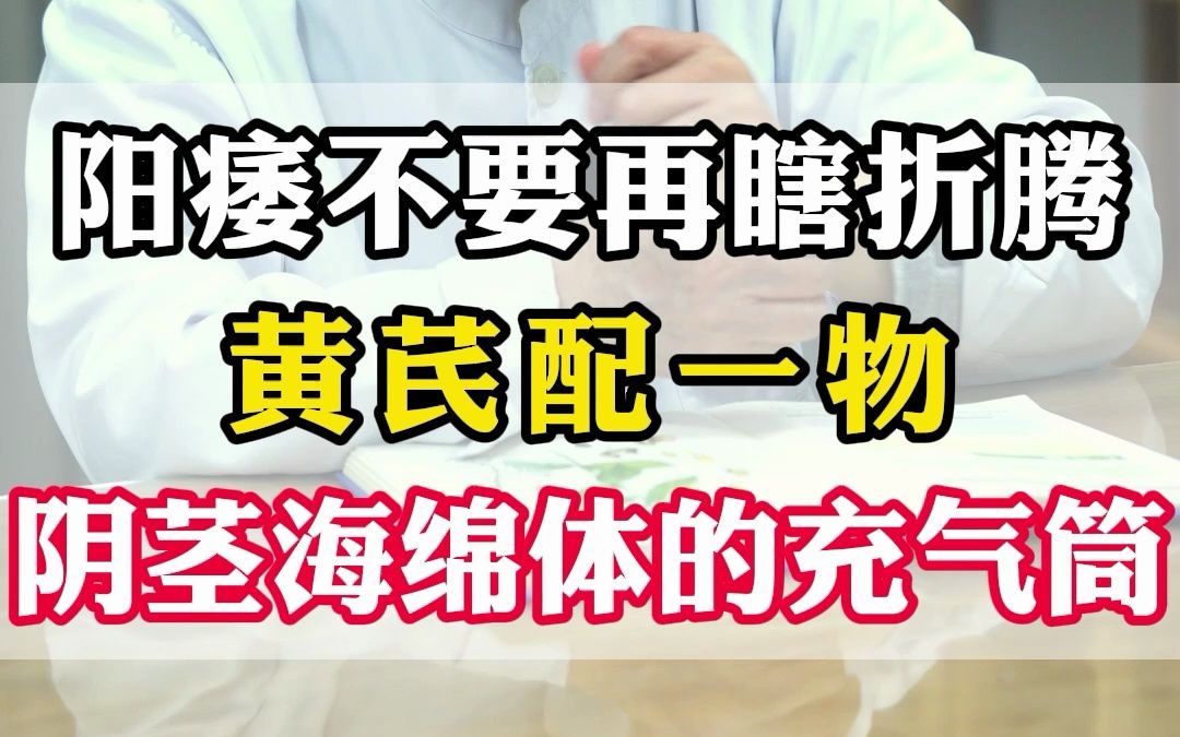 阳痿不用瞎折腾,黄芪配一物,男人海绵体的充气筒哔哩哔哩bilibili