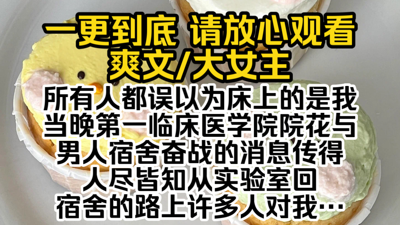 (已完结)所有人都误以为床上的是我,当晚…第一临床医学院院花与男人宿舍奋战的消息传得人尽皆知…!从实验室回宿舍的路上许多人对我指指点点…...