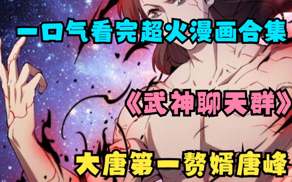 [图]大唐第一赘婿唐峰《武神聊天群》一口气看完超火漫画合集《大唐武神聊天群》一次看个够