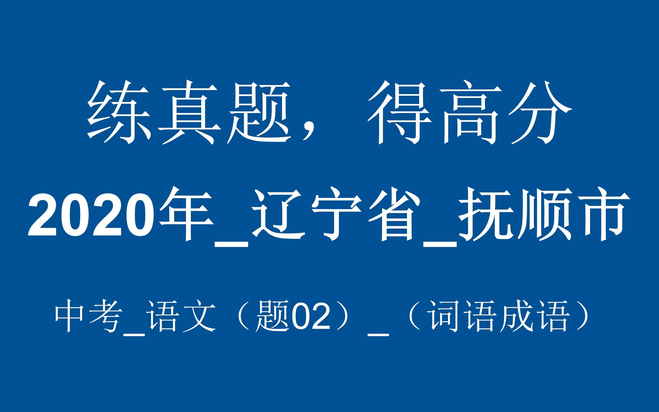 【中考成语大会】2020年辽宁省抚顺市(铁岭市,同一卷)中考语文(题02)(词语成语) 讲解版哔哩哔哩bilibili