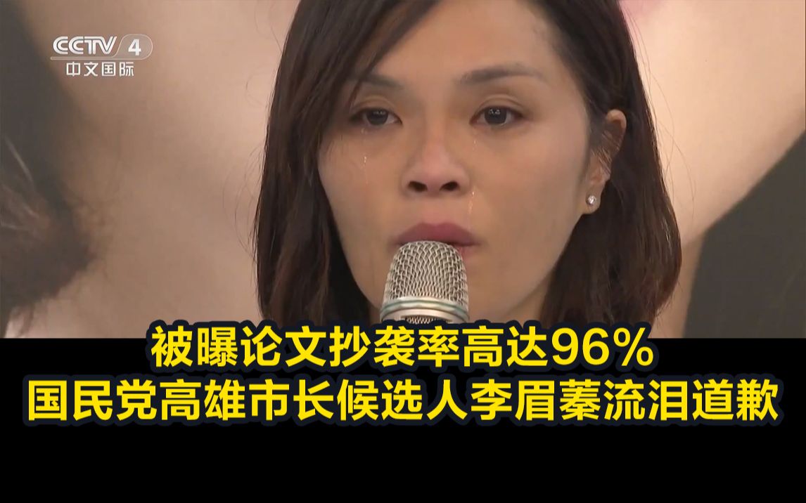 被曝论文抄袭率高达96%,国民党高雄市长候选人李眉蓁流泪道歉哔哩哔哩bilibili