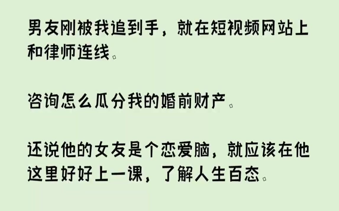 【完结文】男友刚被我追到手,就在短视频网站上和律师连线.咨询怎么瓜分我的婚前财产...哔哩哔哩bilibili