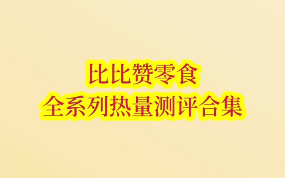 比比赞零食全系列热量测评合集这些零食我猜你基本上吃过!哔哩哔哩bilibili