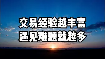 Download Video: 为什么交易经验越丰富，遇见的难题就越多？