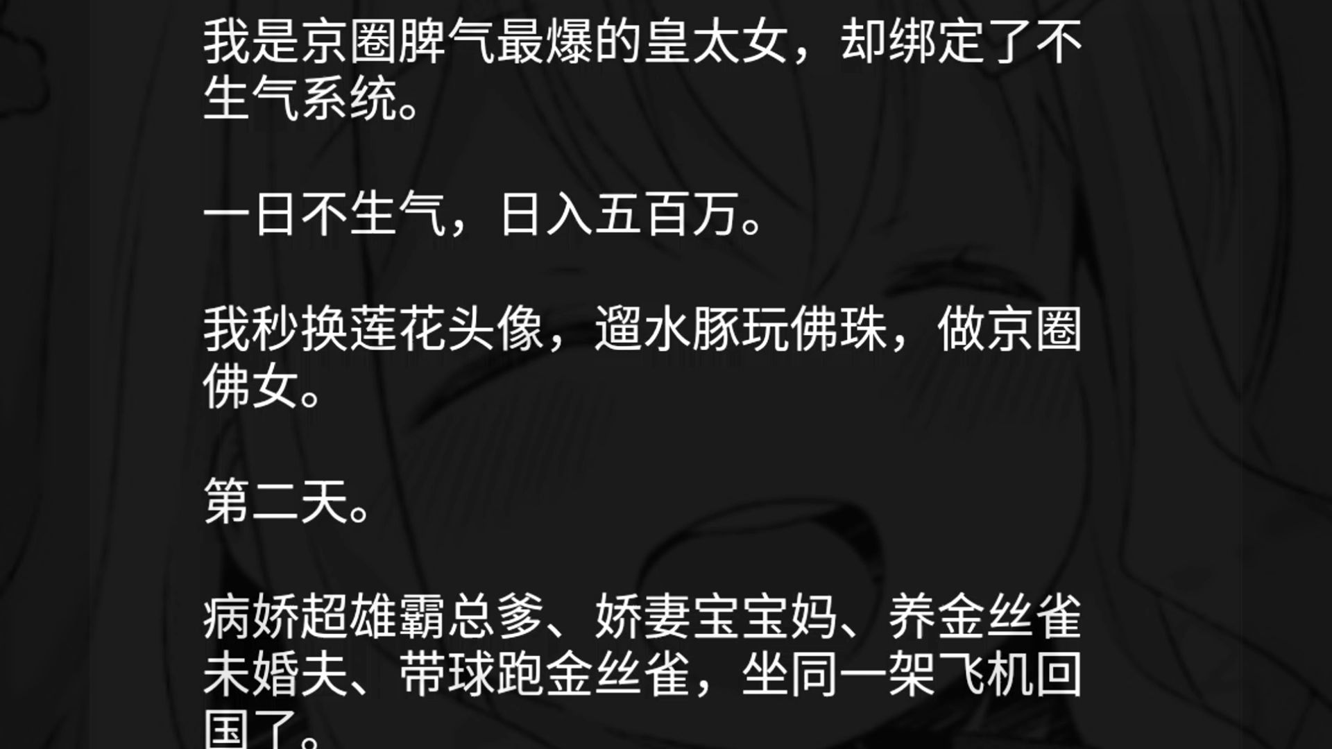 我是京圈脾气最爆的皇太女,却绑定了不生气系统.一日不生气,日入五百万.我秒换莲花头像,遛水豚玩佛珠,做京圈佛女.第二天.病娇超雄霸总爹、娇...