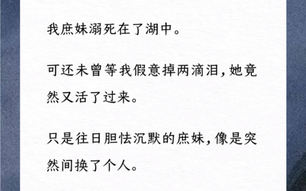 我庶妹溺死在了湖中.可还未曾等我假意掉两滴泪,她竟然又活了过来.像是突然间换了个人.还骂我是恶毒女配,说我的丫鬟明月才是女主.我笑了.反手...