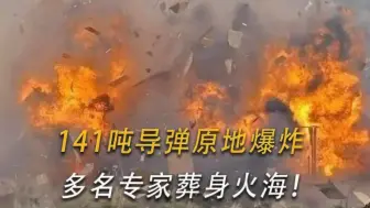 Descargar video: 一声巨响从东方“响起”，141吨导弹原地爆炸，多名专家葬身火海！