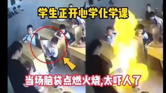 卧槽，学生正开心学习化学课，当场脑袋被点燃火烧，太吓人了