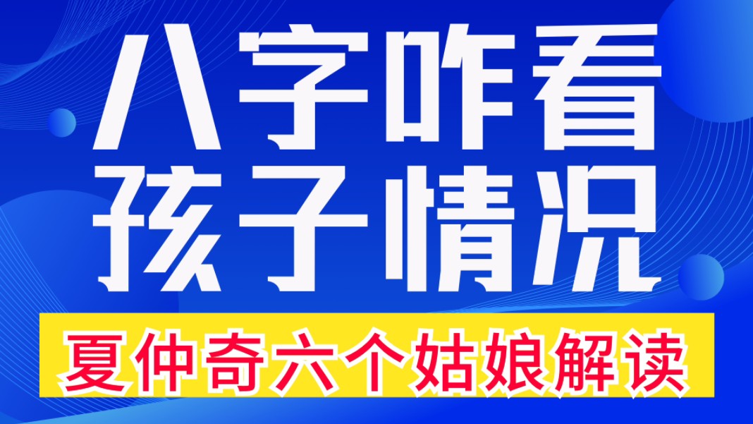 八字咋看孩子情况?夏仲奇盲派断命案例集之六个姑娘解读.善慧咨询道家命理新解释,通俗易懂,形象生动哔哩哔哩bilibili