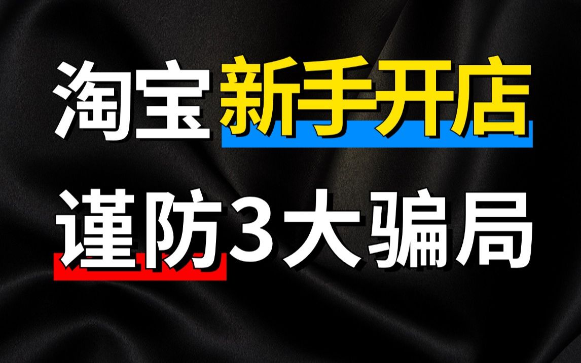 【淘宝运营】淘宝开店新手一定要谨防这3大骗局,免得追悔莫及!哔哩哔哩bilibili