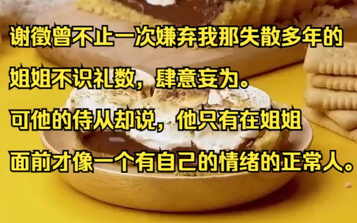 谢徵曾不止一次嫌弃我那失散多年的姐姐不识礼数,肆意妄为.吱呼小说推荐《云尽回忆》哔哩哔哩bilibili