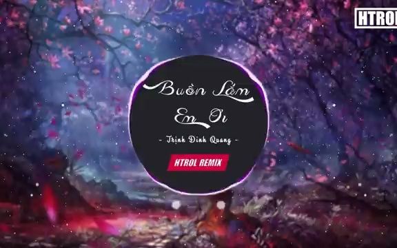 [图]Buồn Lắm Em Ơi ( Htrol Remix ) Trịnh Đình Quang - Nhạc Gây Nghiện 2019