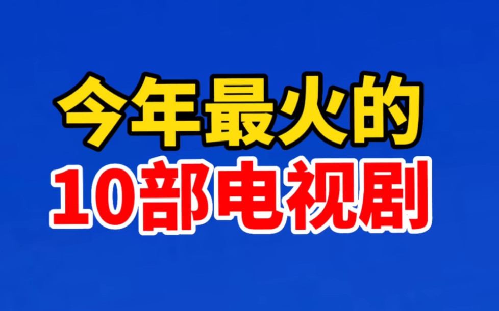 今年最火的十部电视剧,你觉得哪一部最好看?哔哩哔哩bilibili