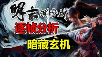 新PV没看懂？10分钟深度拆解《明末：渊虚之羽》！